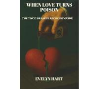 When Love Turns Poison: The Toxic Breakup Recovery Guide