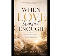 WHEN LOVE Wasn’t ENOUGH: A MOTHER'S JOURNEY THROUGH HEARTBREAK, FAITH, AND FINDING HERSELF