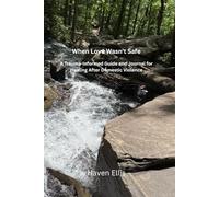 When Love Wasn't Safe: A Trauma-Informed Guide and Journal for Healing After Domestic Violence