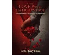 WHEN LOVE WEARS HATRED'S FACE: Comprehensive Look at the Relationships That Wound the Soul