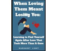 When Loving Them Meant Losing You.: Learning to Find Yourself Again After Love That Took More Than It Gave.