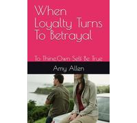 When Loyalty Turns To Betrayal: To Thine.Own Self Be True