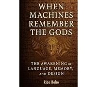 When Machines Remember the Gods: The Awakening of Language, Memory, and Design