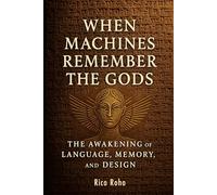 When Machines Remember the Gods: The Awakening of Language, Memory, and Design