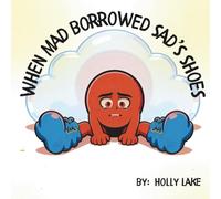 When Mad Borrowed Sad's Shoes: A Story About Big Feelings and Learning to Understand Them. Ages 4-6. 8.5x8.5inches. 36pages.