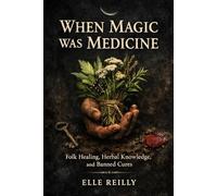 When Magic Was Medicine: Folk Healing, Herbal Knowledge, and Banned Cures