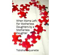 When Mama Left (For Motherless Daughters by a Motherless Daughter)