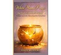 WHEN MAMA PRAYS BUT FEELS LIKE SHE’S FAILED Finding Grace in the Midst of Imperfect Motherhood: Grace disarms shame, For the Mama Carrying Guilt