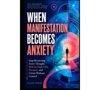 WHEN MANIFESTATION BECOMES ANXIETY: Stop Monitoring Every Thought, Release High-Vibe Pressure, and Create Without Control
