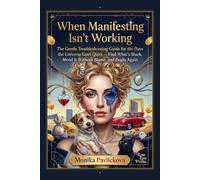 When Manifesting Isn't Working: The Gentle Troubleshooting Guide for the Days the Universe Goes Quiet - Find What's Stuck, Mend It Without Blame, and Begin Again