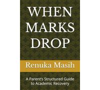 WHEN MARKS DROP: A Parent’s Structured Guide to Academic Recovery