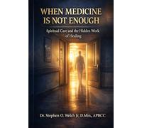 When Medicine Isn't Enough: Spiritual Care and The Hidden Work of Healing