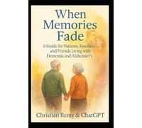 When Memories Fade: A Guide for Patients, Families, and Friends Living and dealing with Dementia and Alzheimer’s