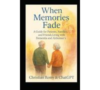 When Memories Fade: A Guide for Patients, Families, and Friends Living and dealing with Dementia and Alzheimer’s