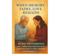 When Memory Fades, Love Remains: 90-Day Devotionals for Caregivers Walking Through Dementia with Faith, Hope & Strength.