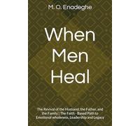 When Men Heal: The Revival of the Husband, the Father, and the Family | The Faith - Based Path to Emotional wholeness, Leadership and Legacy