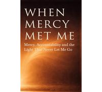 When Mercy Met Me: A Testimony of Mercy, Accountability, and the Light That Never Let Me Go