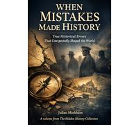 When Mistakes Made History: True Historical Errors That Unexpectedly Shaped the World