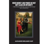 When Money and Power Do Not Buy Class or Integrity: A Tell-All Book of the Rich, Famous and Corrupt from a Small Town