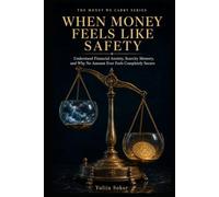 WHEN MONEY FEELS LIKE SAFETY: Understand Financial Anxiety, Scarcity Memory, and Why No Amount Ever Feels Completely Secure
