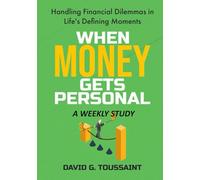 When Money Gets Personal--A Weekly Study: Handling Financial Dilemmas In Life's Defining Moments