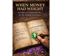 WHEN MONEY HAD WEIGHT: A Guide to Cryptocurrency for the Analog Generation