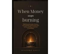When Money Stops Burning: Build Financial Margin, Freedom, and Continuity Without Being Ruled by Fear, Spending, or the Need to Accumulate