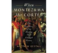 When Montezuma Met Cortés: The True Story of the Meeting that Changed History