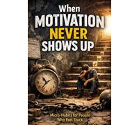 When Motivation Never Shows Up: Micro-Habits for People Who Feel Stuck