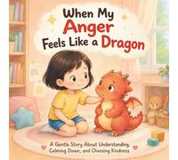 When My Anger Feels Like a Dragon: A Calming Story with Simple Tools for Kids to Control Big Feelings