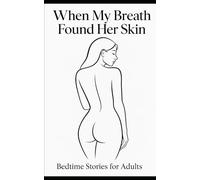 WHEN MY BREATH FOUND HER SKIN: BEDTIME STORIES FOR ADULTS