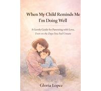 When My Child Reminds Me I’m Doing Well: A Gentle Guide for Parenting with Love, Even on the Days You Feel Unsure