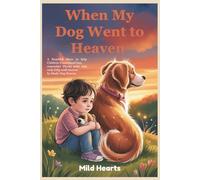When My Dog Went to Heaven: A Heartfelt Story that Helps Parents Open up to Children, to Understand Loss, Remember Their Pet, and Celebrate Love That Never Ends: 2
