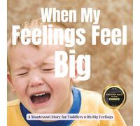 When My Feelings Feel Big: A Calm Montessori Story about Tantrums, Tears and Learning to Feel Safe