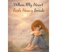When My Heart Feels Heavy Inside: A gentle, supportive story about sadness, missing someone, and finding comfort again (Ages 4-8)