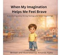 When My Imagination Helps Me Feel Brave: A comforting story for big feelings and brave beginnings