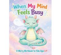 When My Mind Feels Busy: A Calm Your Worries Journal for Kids Ages 6-9: Support for Big Emotions with Simple Activities That Help Children Feel Calm and In Control