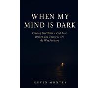 When My Mind Is Dark: Finding God When I Feel Lost, Broken and Unable to See the Way Forward