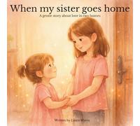 When my sister goes home: A gentle story about love in two homes
