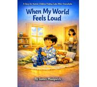 When My World Feels Loud: A Story for Autistic Children Finding Calm After Overwhelm