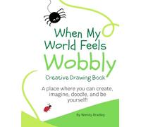 When My World Feels Wobbly! Creative Drawing Book: A place where you can create, imagine, doodle, and be yourself!