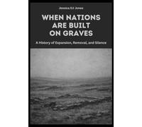 When Nations Are Built On Graves: A History of Expansion, Removal, and Silence