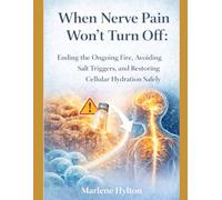 When Nerve Pain Won’t Turn Off:: Ending the Ongoing Fire, Avoiding Salt Triggers, and Restoring Cellular Hydration Safely
