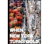 When New York Turns Gold: New York im Herbst - Ein Bildband und Coffee Table Book über Manhattan, Central Park und die goldene Jahreszeit
