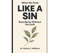 When No Feels Like a Sin: A Christian Woman's Guide to Breaking Free From People-Pleasing, Setting Boundaries Without Guilt, and Finding Your Worth in God Instead of Everyone's Approval