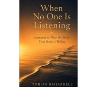 When No One Is Listening: Learning to Hear the Story Your Body Is Telling