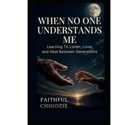 WHEN NO ONE UNDERSTANDS ME: Learning to Listen, Love, and Heal Between Generations