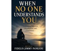 When No One Understands You: Overcoming Rejection, Misjudgment, and Loneliness