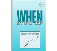 WHEN, NOT IF: Steps to Success Journal