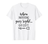 When Nothing Goes Right Go Left Divertente citazione ispiratrice Maglietta